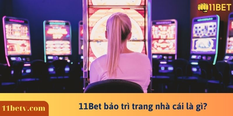 11Bet bảo trì trang nhà cái là gì?