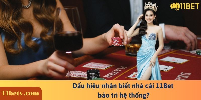 Dấu hiệu nhận biết nhà cái 11Bet bảo trì hệ thống?