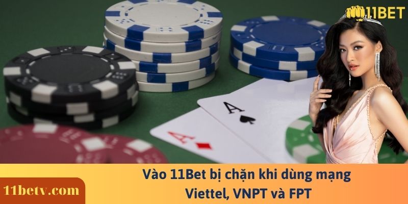 Vào 11Bet bị chặn khi dùng mạng Viettel, VNPT và FPT