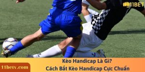 Kèo Handicap Là Gì? Cách Bắt Kèo Handicap Cực Chuẩn