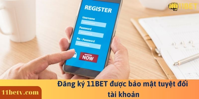 Đăng ký 11BET được bảo mật tuyệt đối tài khoản