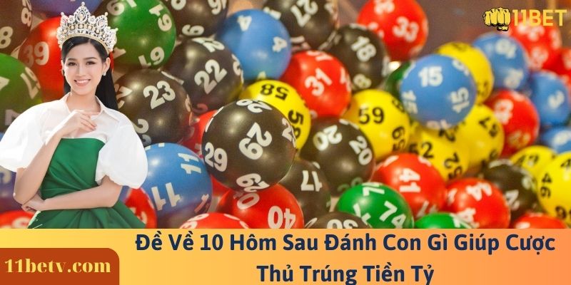 Đề Về 10 Hôm Sau Đánh Con Gì Giúp Cược Thủ Trúng Tiền Tỷ