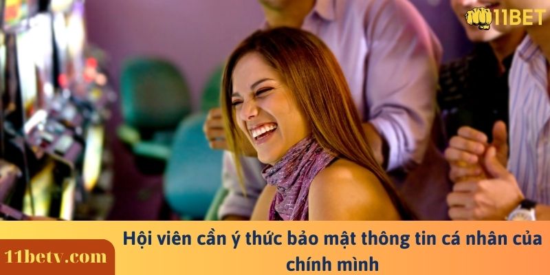 Điều khoản và dịch vụ nhà cái 11Bet quy định cho người chơi 3 Hội viên cần ý thức bảo mật thông tin cá nhân của chính mình