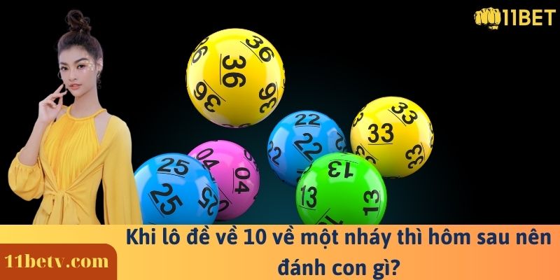 Khi lô đề về 10 về một nháy thì hôm sau nên đánh con gì?