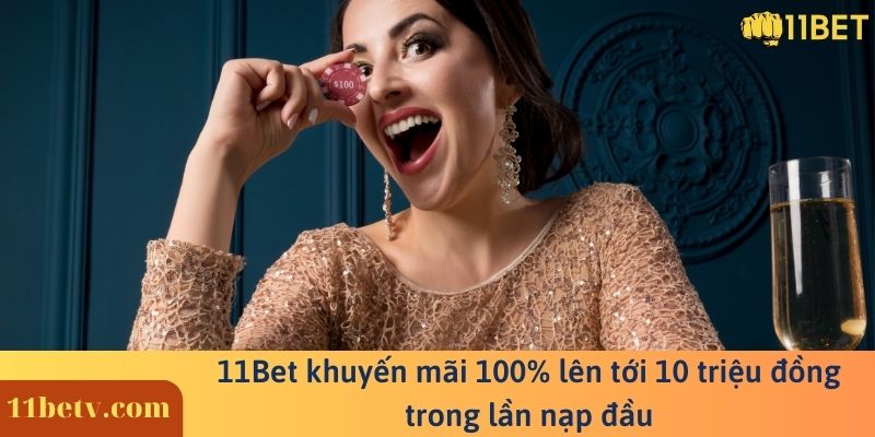 11BET khuyến mãi 100% lên tới 10 triệu đồng trong lần nạp đầu