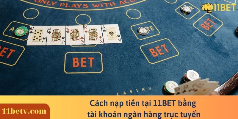 Cách nạp tiền tại 11BET bằng tài khoản ngân hàng trực tuyến
