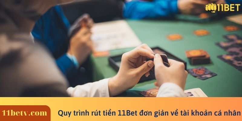 Quy trình rút tiền 11Bet đơn giản về tài khoản cá nhân