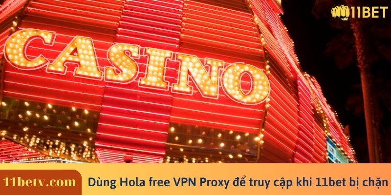 Dùng Hola free VPN Proxy để truy cập khi 11bet bị chặn