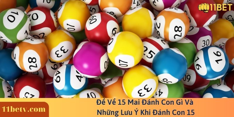 Đề Về 15 Mai Đánh Con Gì Và Những Lưu Ý Khi Đánh Con 15