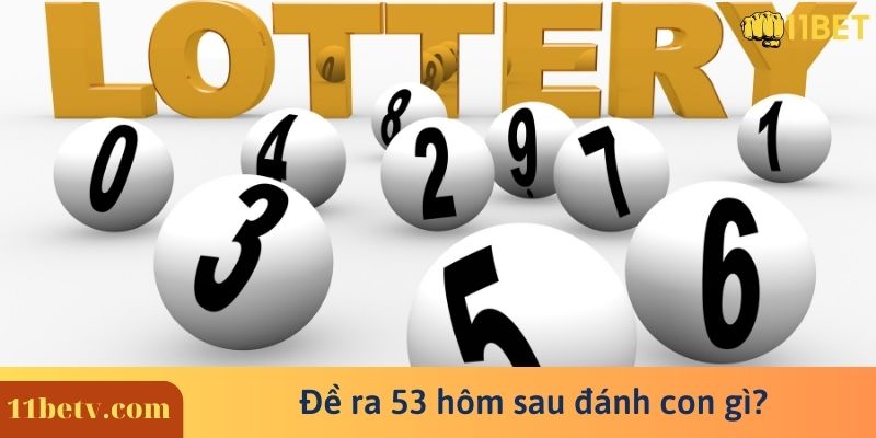 Đề ra 53 hôm sau đánh con gì?