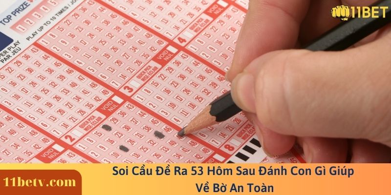 Soi Cầu Đề Ra 53 Hôm Sau Đánh Con Gì Giúp Về Bờ An Toàn