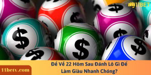 Đề Về 22 Hôm Sau Đánh Lô Gì Để Làm Giàu Nhanh Chóng?