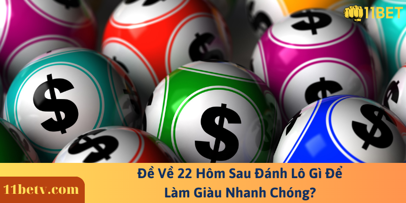 Đề Về 22 Hôm Sau Đánh Lô Gì Để Làm Giàu Nhanh Chóng?