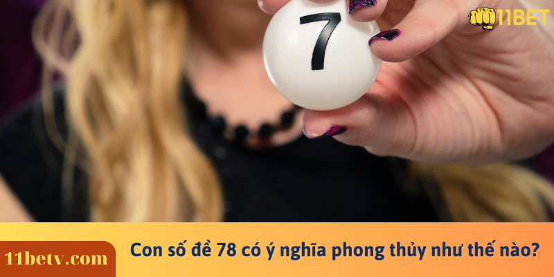 Con số đề 78 có ý nghĩa phong thủy như thế nào?