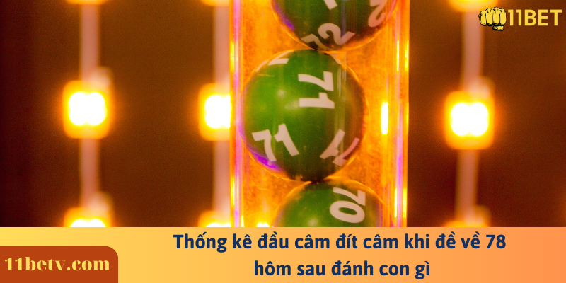 Thống kê đầu câm đít câm khi đề về 78 hôm sau đánh con gì