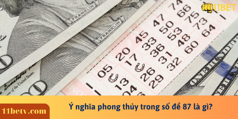 Ý nghĩa phong thủy trong số đề 87 là gì?