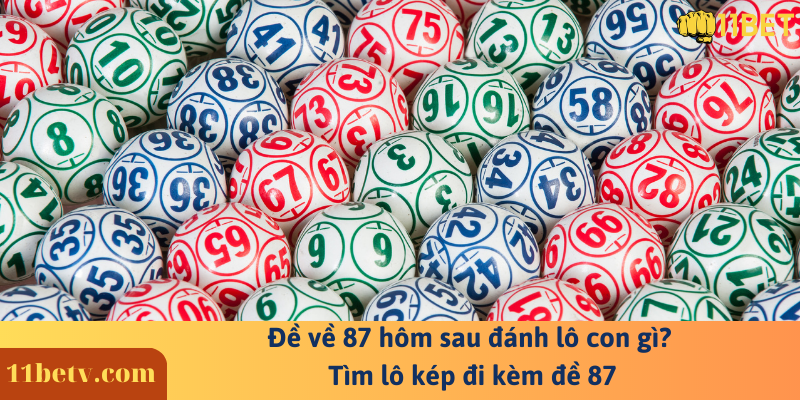 Đề về 87 hôm sau đánh lô con gì? Tìm lô kép đi kèm đề 87