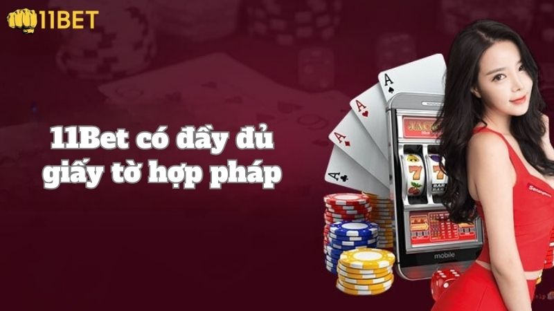 11BET có đầy đủ mọi giấy tờ pháp lý