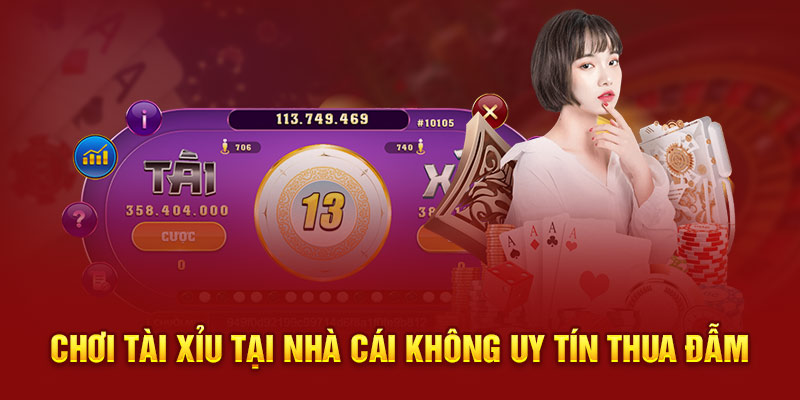 Chơi tài xỉu tại nhà cái không uy tín thua đẫm