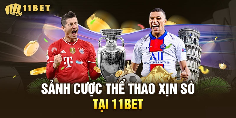 Cá độ thể thao 11bet hấp dẫn - Đam mê là bất tận 