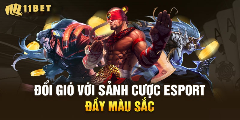 Sảnh cá cược E-sport cực hot tại 11bet 
