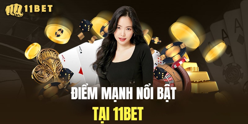 Thông tin về điểm mạnh của nhà cái 11bet 