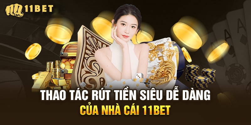 Chi tiết các bước thực hiện rút tiền thưởng tại 11bet 