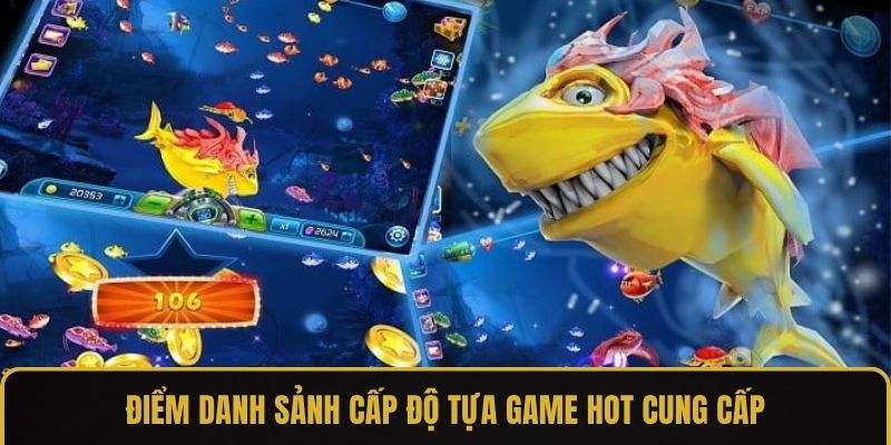 Điểm danh sảnh cấp độ tựa game hot cung cấp