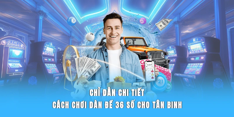 Chỉ dẫn chi tiết cách chơi dàn đề 36 số cho tân binh