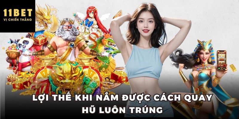 Lợi thế khi nắm được cách quay hũ luôn trúng