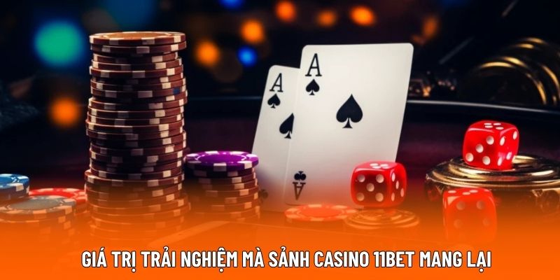 Giá trị trải nghiệm mà sảnh casino 11BET mang lại