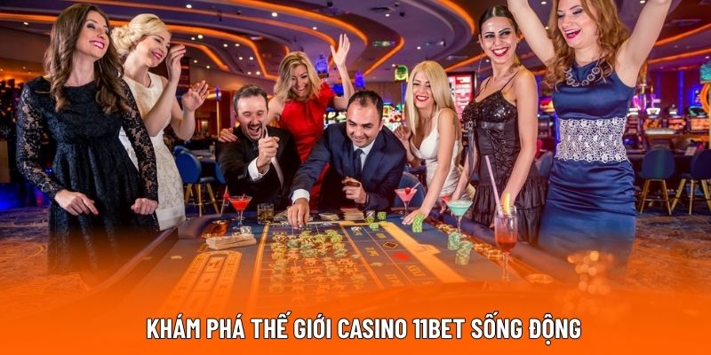 Khám phá thế giới casino 11BET sống động