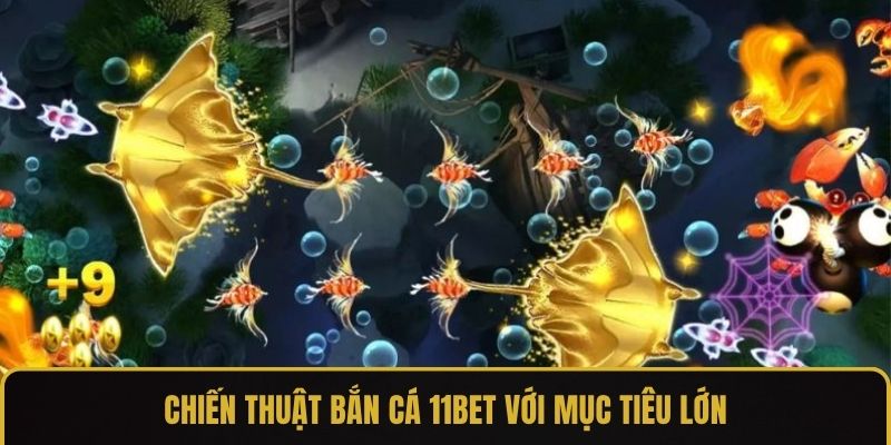 Chiến thuật bắn cá 11bet với mục tiêu lớn