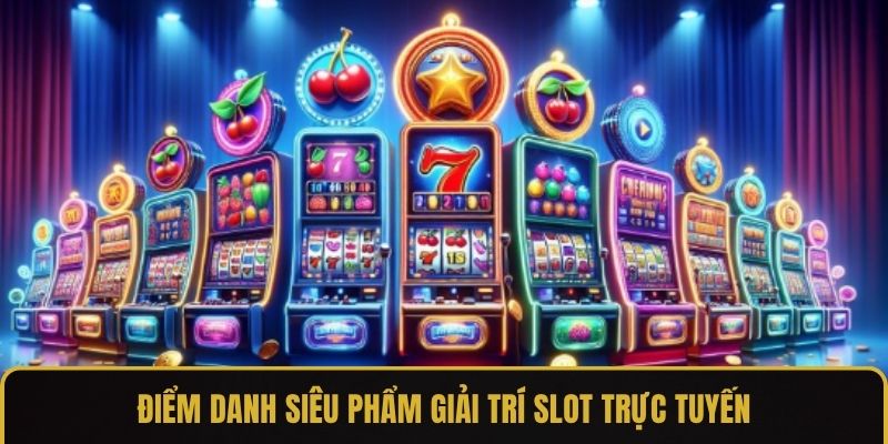 Điểm danh siêu phẩm giải trí slot trực tuyến