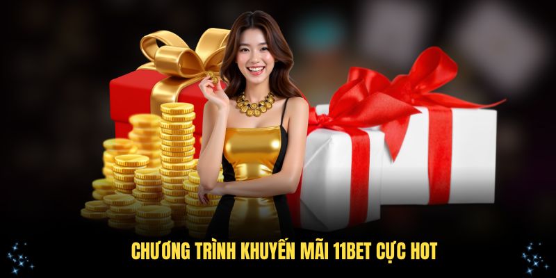 Các chương trình khuyến mãi 11Bet cực Hot nên tham gia