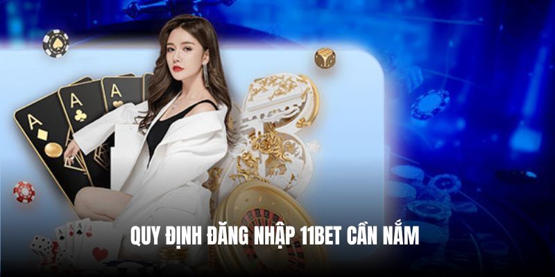 Quy định đăng nhập 11Bet cần nắm