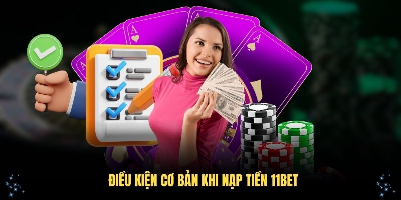 Những điều kiện cơ bản khi nạp tiền 11Bet bạn cần nhớ