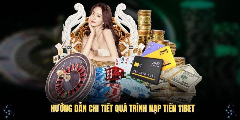 Hướng dẫn chi tiết quá trình nạp tiền 11Bet