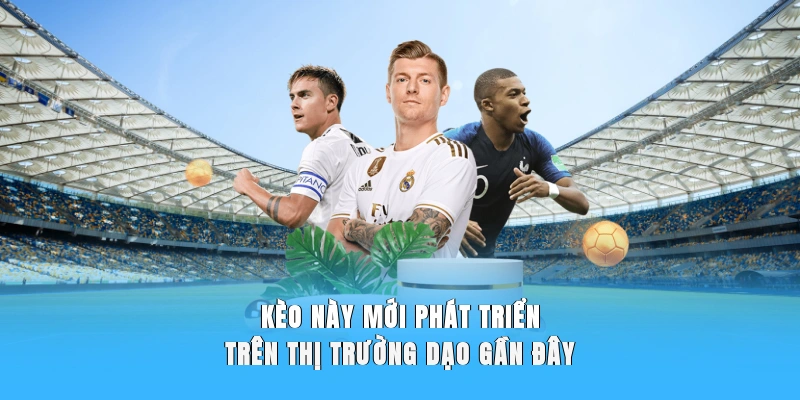 Kèo này mới phát triển trên thị trường dạo gần đây