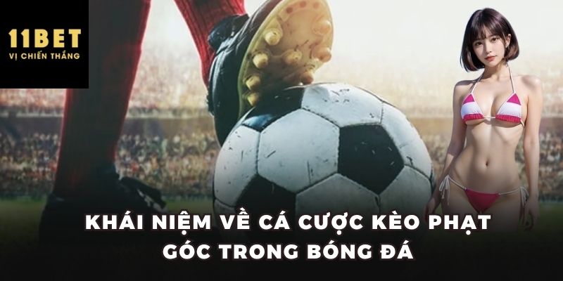 Khái niệm về cá cược kèo phạt góc trong bóng đá