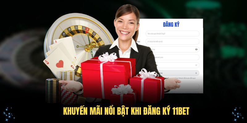 Những khuyến mãi nổi bật khi đăng ký 11Bet
