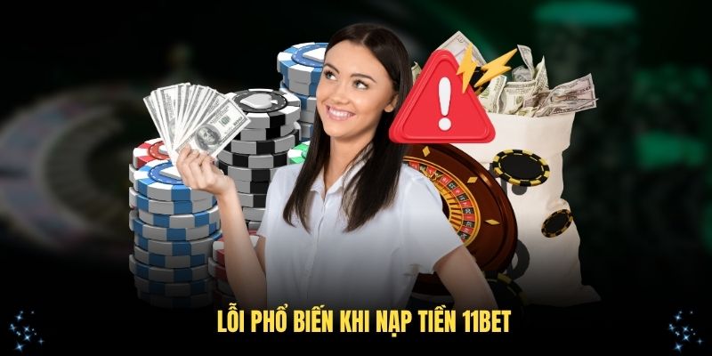 Các lỗi phổ biến khi nạp tiền 11Bet và giải pháp