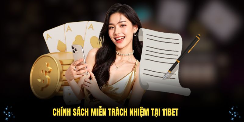 Chính sách miễn trách nhiệm tại 11Bet giúp hai bên có tiếng nói chung