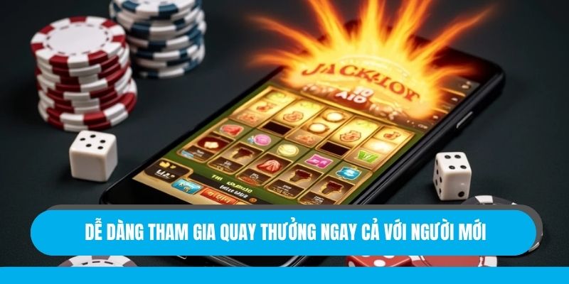 Dễ dàng tham gia quay thưởng ngay cả với người mới