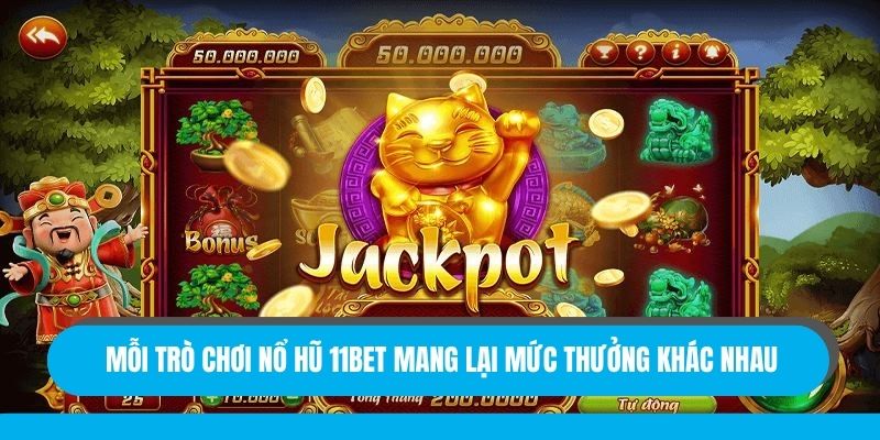 Mỗi trò chơi nổ hũ 11bet mang lại mức thưởng khác nhau