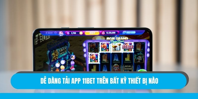 Dễ dàng tải app 11bet trên bất kỳ thiết bị nào
