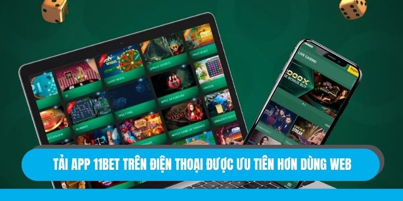 Tải app 11bet trên điện thoại được ưu tiên hơn dùng web