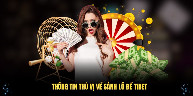 Những thông tin thú vị về sảnh lô đề 11Bet