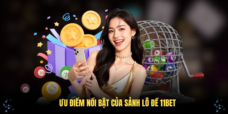 Khám phá các ưu điểm nổi bật của sảnh lô đề 11Bet